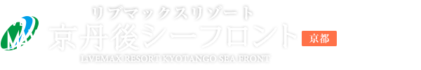 LiVEMAX RESORT KYOTANGO SEA FRONT ：リブマックスリゾート京丹後シーフロント